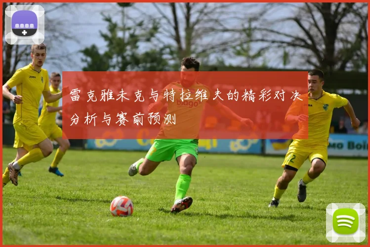 雷克雅未克与特拉维夫的精彩对决分析与赛前预测